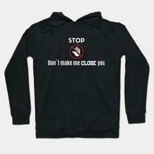 Stop! Don´t make me close you! Hoodie